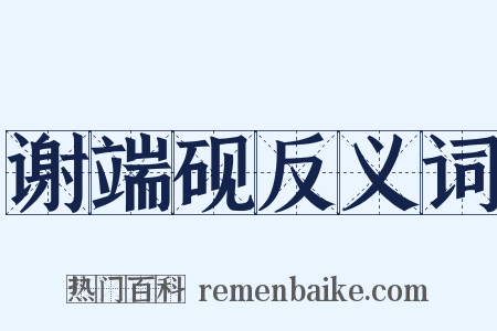 谢端砚反义词是什么意思的图片